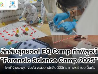 Forensic Science Camp 2025 โดย EQ Camp (รับจัดค่ายทั่วประเทศ